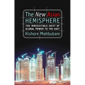 The New Asian Hemisphere: The Irresistible Shift of Global Power to the East