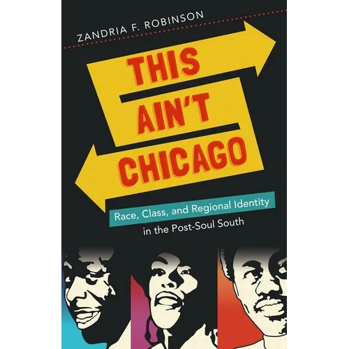 This Ain't Chicago: Race, Class, and Regional Identity in the Post-Soul South