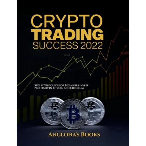 Crypto Trading Success 2022: Step by Step Guide for Beginners Invest profitably in Bitcoin and Ethereum