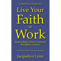 Live Your Faith at Work: Build a Bold, Christ-Centered Workplace Culture