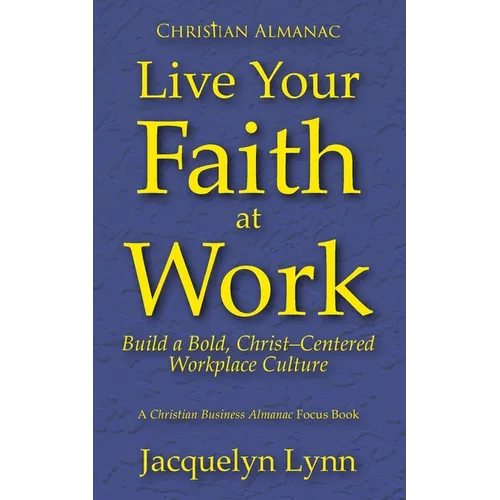 Live Your Faith at Work: Build a Bold, Christ-Centered Workplace Culture