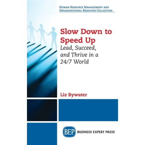Slow Down to Speed Up: Lead, Succeed, and Thrive in a 24/7 World