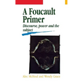 A Foucault Primer: Discourse, Power and the Subject