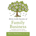 Dirty Little Secrets of Family Business (3rd Edition): Ensuring Success from One Generation to the Next