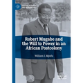 Robert Mugabe and the Will to Power in an African Postcolony