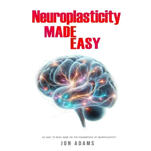 Neuroplasticity Made Easy: An Easy To Read Guide On The Foundations Of Neuroplasticity