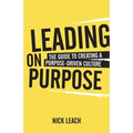 Leading on Purpose: The Guide to Creating a Purpose Driven Culture