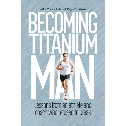 Becoming Titanium Man: Life Lessons from a Coach and Athlete Who Refused to Break