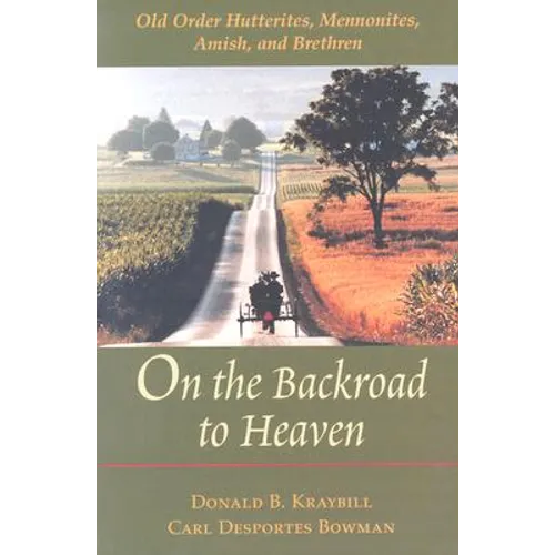 On the Backroad to Heaven: Old Order Hutterites, Mennonites, Amish, and Brethren (Revised)