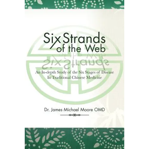 Six Strands of the Web: An In-Depth Study of the Six Stages of Disease in Traditional Chinese Medicine