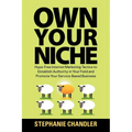 Own Your Niche: Hype-Free Internet Marketing Tactics to Establish Authority in Your Field and Promote Your Service-Based Business