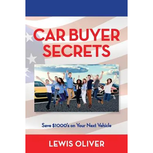 Car Buyer Secrets: Get the inside scoop from a Dealership owners perspecitve how to save $1000's next time you buy a car!