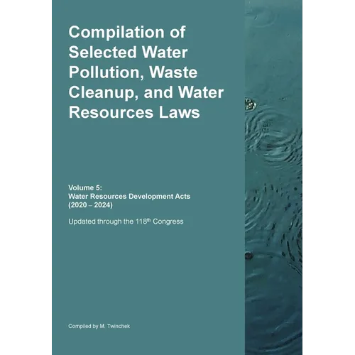 Compilation of Selected Water Pollution, Waste Cleanup, and Water Resources Laws Vol. 5: Water Resources Development Acts (2020 - 2024)