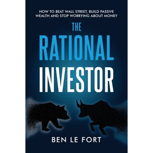 The Rational Investor: How to Beat Wall Street, Build Passive Wealth and Stop Worrying About Money