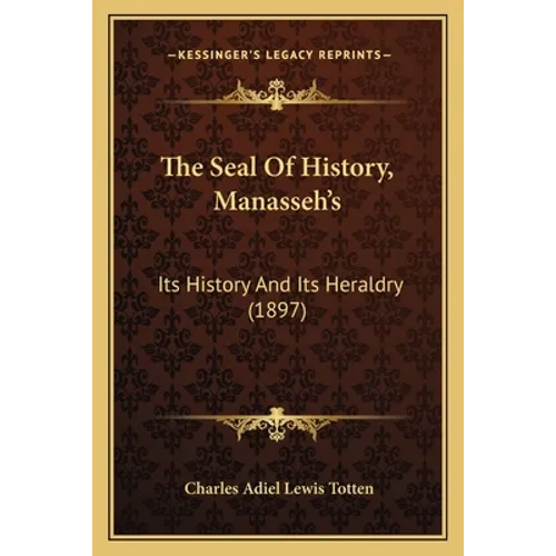 The Seal Of History, Manasseh's: Its History And Its Heraldry (1897)