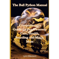 The Ball Python Manual: Comprehensive Guide for Pet Ownership, Care, Health, Breeding and Much More