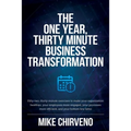 The One Year, Thirty Minute Business Transformation: Fifty-two, thirty-minute exercises to make your organization healthier, your employees more engag