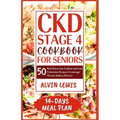CKD Stage 4 Cookbook for Seniors: 50 Nutritious Low Sodium and Low Potassium Recipes to Manage Chronic Kidney Disease