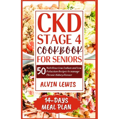 CKD Stage 4 Cookbook for Seniors: 50 Nutritious Low Sodium and Low Potassium Recipes to Manage Chronic Kidney Disease