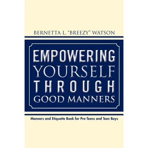 Empowering Yourself Through Good Manners: For Pre-Teen and Teen Boys