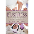 Mastering The Art Of Business: The Complete Guide To Starting And Running A Profitable Business