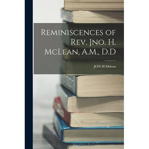 Reminiscences of Rev. Jno. H. McLean, A.M., D.D