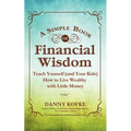 A Simple Book of Financial Wisdom: Teach Yourself (and Your Kids) How to Live Wealthy with Little Money