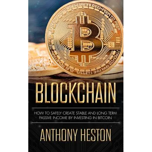 Blockchain: How to Safely Create Stable and Long-term Passive Income by Investing in Bitcoin