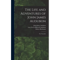 The Life and Adventures of John James Audubon [microform]: the Naturalist