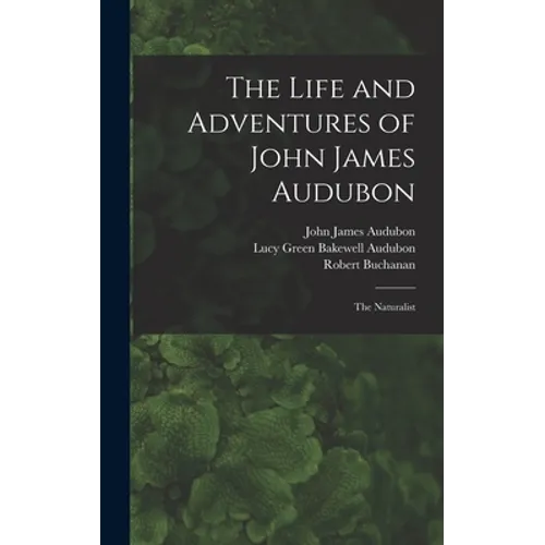 The Life and Adventures of John James Audubon [microform]: the Naturalist