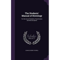 The Students' Manual of Histology: For the Use of Students, Practitioners and Microscopists