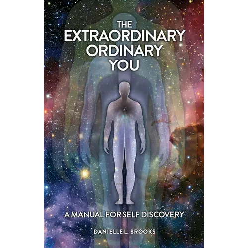 The Extraordinary Ordinary You: A Manual For Self Discovery