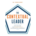 The Contextual Leader: Match and Shape Your Leadership Context for Organizational Performance