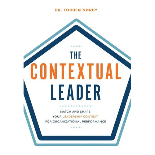 The Contextual Leader: Match and Shape Your Leadership Context for Organizational Performance