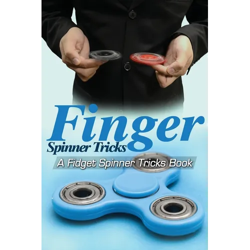 Finger Spinner Tricks: A Fidget Spinner Tricks Book; Epic Tricks For Use With Your Fidget Spinner, Fidget Spinner, Hand Spinner or Tri Spinne