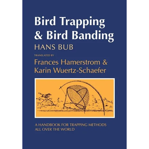 Bird Trapping and Bird Banding: A Handbook for Trapping Methods All Over the World
