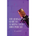 The Quick & Easy Guide to Starting Your First Podcast