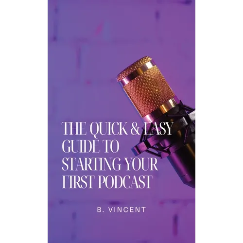 The Quick & Easy Guide to Starting Your First Podcast