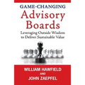 Game-Changing Advisory Boards: Leveraging Outside Wisdom to Deliver Sustainable Value