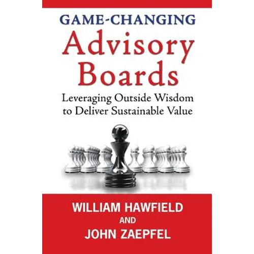 Game-Changing Advisory Boards: Leveraging Outside Wisdom to Deliver Sustainable Value