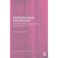 Postcolonial Nostalgias: Writing, Representation and Memory