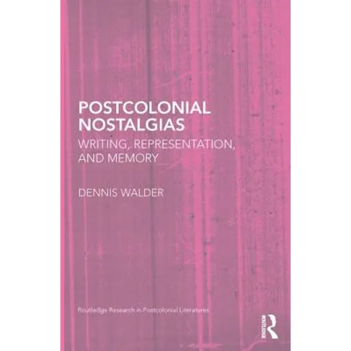 Postcolonial Nostalgias: Writing, Representation and Memory
