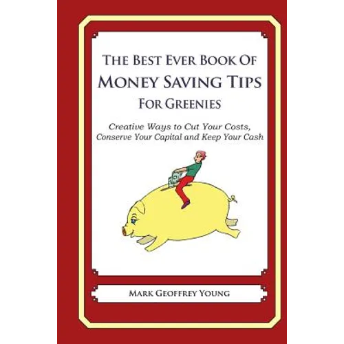 The Best Ever Book of Money Saving Tips For Greenies: Creative Ways to Cut Your Costs, Conserve Your Capital And Keep Your Cash