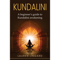 Kundalini: A Beginner's Guide to Kundalini Awakening
