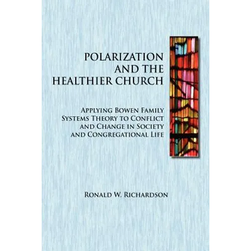 Polarization and the Healthier Church: Applying Bowen Family Systems Theory to Conflict and Change in Society and Congregational Life