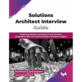 Solutions Architect Interview Guide: Mastering solutions architecture and interview preparation with real-world examples and expert insights (English