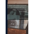 The Life and Letters of Harrison Gray Otis, Federalist, 1765-1848; Volume 2