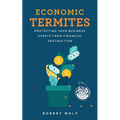 Economic Termites: Protecting Your Business Assets from Financial Destruction