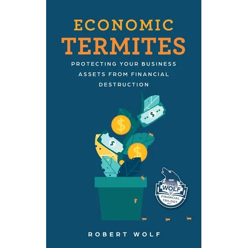 Economic Termites: Protecting Your Business Assets from Financial Destruction