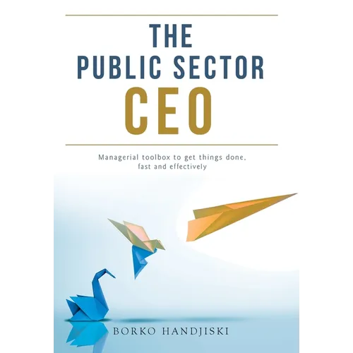 The Public Sector CEO: Managerial toolbox to get things done, fast and effectively